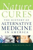 Nature Cures : the History of Alternative Medicine in America: The History of Alternative Medicine in America