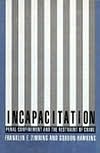 Incapacitation: Penal Confinement and the Restraint of Crime