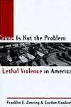 Crime Is Not the Problem: Lethal Violence in America