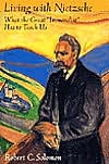Living with Nietzsche: What the Great ''Immoralist'' Has to Teach Us: What the Great ''Immoralist'' Has to Teach Us