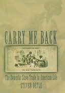 Carry Me Back : the Domestic Slave Trade in American Life: The Domestic Slave Trade in American Life