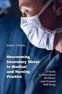 Overcoming Secondary Stress in Medical and Nursing Practice: A Guide to Professional Resilience and Personal Well-Being: A Guide to Professional Resilience and Personal Well-Being