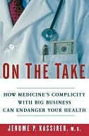 On the Take: How Medicine's Complicity with Big Business Can Endanger Your Health: How Medicine's Complicity with Big Business Can Endanger Your Health