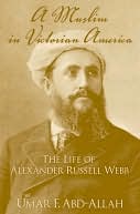 A Muslim in Victorian America : the Life of Alexander Russell Webb: The Life of Alexander Russell Webb