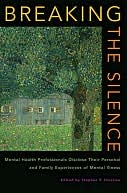 Breaking the Silence: Mental Health Professionals Disclose Their Personal and Family Experiences of Mental Illness: Mental Health Professionals Disclose Their Personal and Family Experiences of Mental Illness