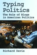 Typing Politics: The Role of Blogs in American Politics: The Role of Blogs in American Politics