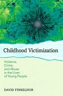 Childhood Victimization: Violence, Crime and Abuse in the Lives of Young People