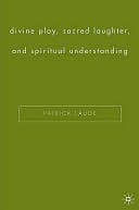 download Divine Play, Sacred Laughter, and Spiritual Understanding book