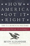 How America Got It Right: The U.S. March to Military and Political Supremacy
