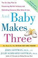 And Baby Makes Three: The Six-Step Plan for Preserving Marital Intimacy and Rekindling Romance After Baby Arrives