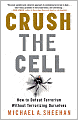 Crush the Cell: How to Defeat Terrorism Without Terrorizing Ourselves