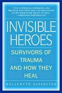 Invisible Heroes: Survivors of Trauma and How They Heal