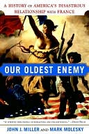 Our Oldest Enemy: A History of America's Disastrous Relationship with France