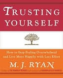 Trusting Yourself: How to Stop Feeling Overwhelmed and Live More Happily with Less Effort
