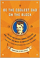 Be the Coolest Dad on the Block: All of the Tricks, Games, Puzzles and Jokes You Need to Impress Your Kids (and k eep them entertained for years to Come!)