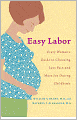 Easy Labor: Every Woman's Guide to Choosing Less Pain and More Joy During Childbirth