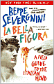 La Bella Figura: A Field Guide to the Italian Mind