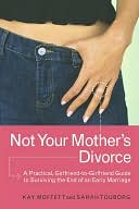 Not Your Mother's Divorce: A Practical, Girlfriend-to-Girlfriend Guide to Surviving the End of a Young Marriage