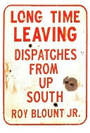 Long Time Leaving: Dispatches from Up South