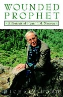 Wounded Prophet: A Portrait of Henri J. M. Nouwen