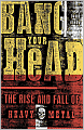 Bang Your Head: The Rise and Fall of Heavy Metal