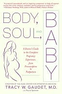 Body, Soul, and Baby: A Doctor's Guide to the Complete Pregnancy Experience, From Preconception to Pos tpartum