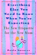 Everything Else You Need to Know When You're Expecting: New Etiquette for the New Mom