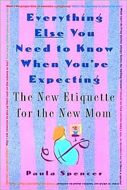 Everything Else You Need to Know When You're Expecting: New Etiquette for the New Mom