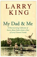 My Dad and Me: A Heartwarming Collection of Stories about Fathers from a Host of Larry's Famous Friends