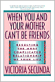 When You and Your Mother Can't Be Friends: Resolving the Most Complicated Relationship of Your Life