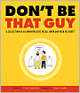 Don't Be That Guy: A Collection of 60 Annoying Guys We All Know and Wish We Didn't
