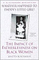 Whatever Happened to Daddy's Little Girl?: The Impact of Fatherlessness on Black Women
