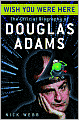 Wish You Were Here: The Official Biography of Douglas Adams