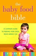 Baby Food Bible: A Complete Guide to Feeding Your Children, from Infancy On