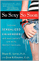 So Sexy So Soon: The New Sexualized Childhood and What Parents Can Do to Protect Their Kids