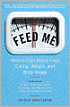 Feed Me!: Writers Dish about Food, Eating, Weight, and Body Image