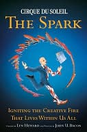 Cirque du Soleil, the Spark: Igniting the Creative Fire That Lives Within Us All