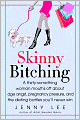 Skinny Bitching: A Thirty-Something Woman Mouths off about Baby Guilt, Age Angst, and the Dietingbattles You'll Never Win