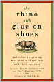 Rhino with Glue-on Shoes: And Other Surprising True Stories of Zoo Vets and Their Patients