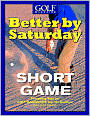 Better by Saturday - Short Game: Featuring Tips by Golf Magazine's Top 100 Teachers