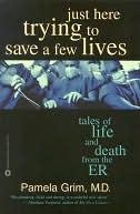 Just Here Trying to Save a Few Lives: Tales of Life and Death from the ER