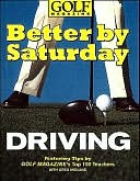 Better by Saturday - Driving: Featuring Tips by Golf Magazine's Top 100 Teachers