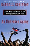 An Unbroken Agony: Haiti, from Revolution to the Kidnapping of a President