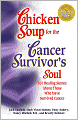 Chicken Soup for the Cancer Survivor's Soul: 101 Healing Stories About Those Who Have Survived Cancer