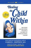 Healing the Child Within: Discovery and Recovery for Adult Children of Dysfunctional Families (Recovery Classics Edition)
