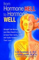 From Hormone Hell to Hormone Well: Straight Talk Women (and Men) Need to Know to Save Their Sanity, Health, and?Quite Possibly?Their Lives