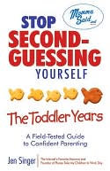 Stop Second-Guessing Yourself--The Toddler Years: A Field-Tested Guide to Confident Parenting