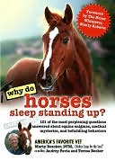 Why Do Horses Sleep Standing Up?: 101 of the Most Perplexing Questions Answered About Equine Enigmas, Medical Mysteries, and Befuddling Behaviors