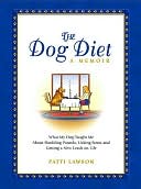 The Dog Diet, A Memoir: What My Dog Taught Me About Shedding Pounds, Licking Stress and Getting a New Leash on Life
