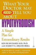 What Your Doctor May Not Tell You about Hypothyroidism: A Simple Plan for Extraordinary Results